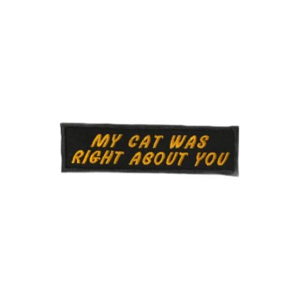 My Cat was right about you embroidered patch